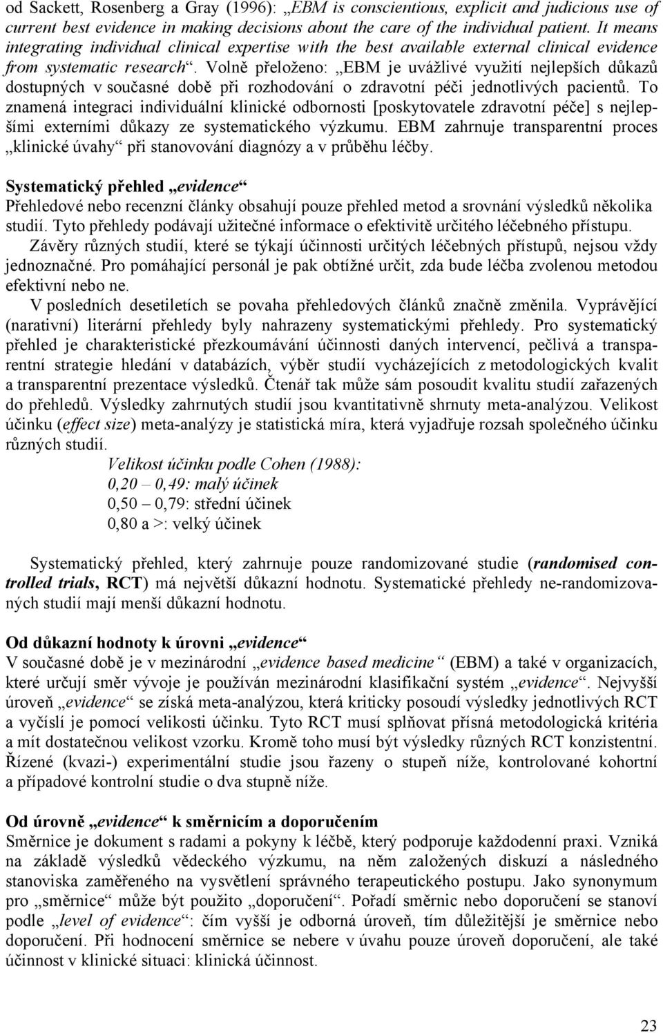 Volně přeloženo: EBM je uvážlivé využití nejlepších důkazů dostupných v současné době při rozhodování o zdravotní péči jednotlivých pacientů.