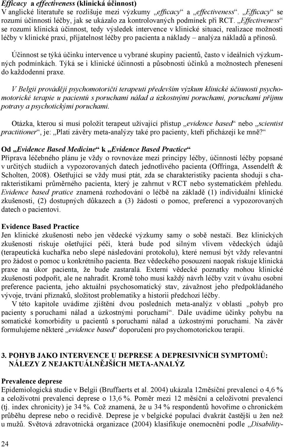 Effectiveness se rozumí klinická účinnost, tedy výsledek intervence v klinické situaci, realizace možnosti léčby v klinické praxi, přijatelnost léčby pro pacienta a náklady analýza nákladů a přínosů.