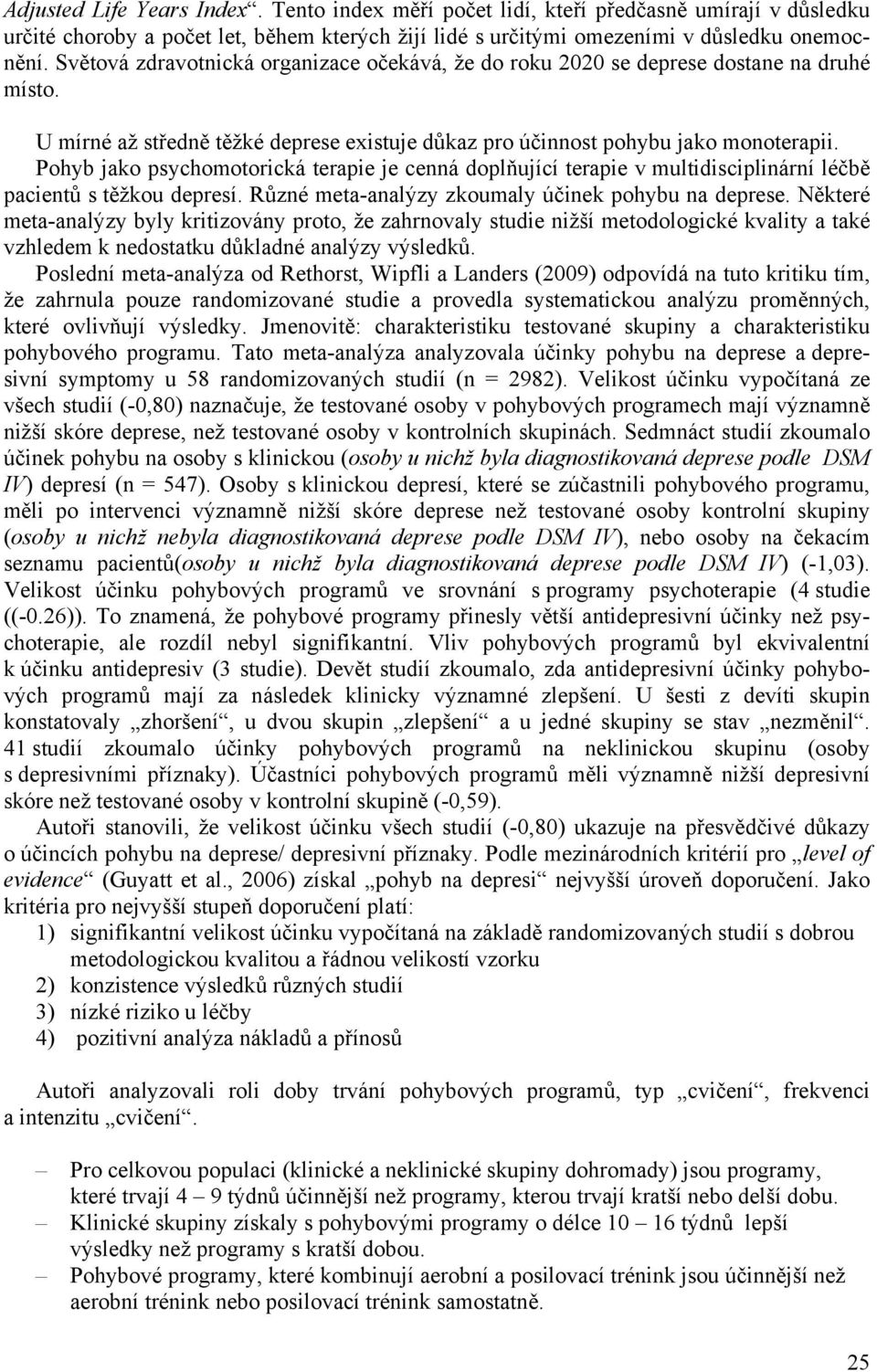 Pohyb jako psychomotorická terapie je cenná doplňující terapie v multidisciplinární léčbě pacientů s těžkou depresí. Různé meta-analýzy zkoumaly účinek pohybu na deprese.