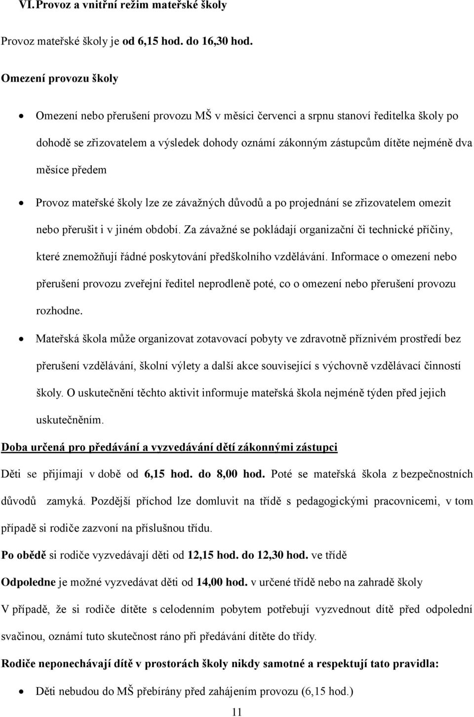 měsíce předem Provoz mateřské školy lze ze závažných důvodů a po projednání se zřizovatelem omezit nebo přerušit i v jiném období.
