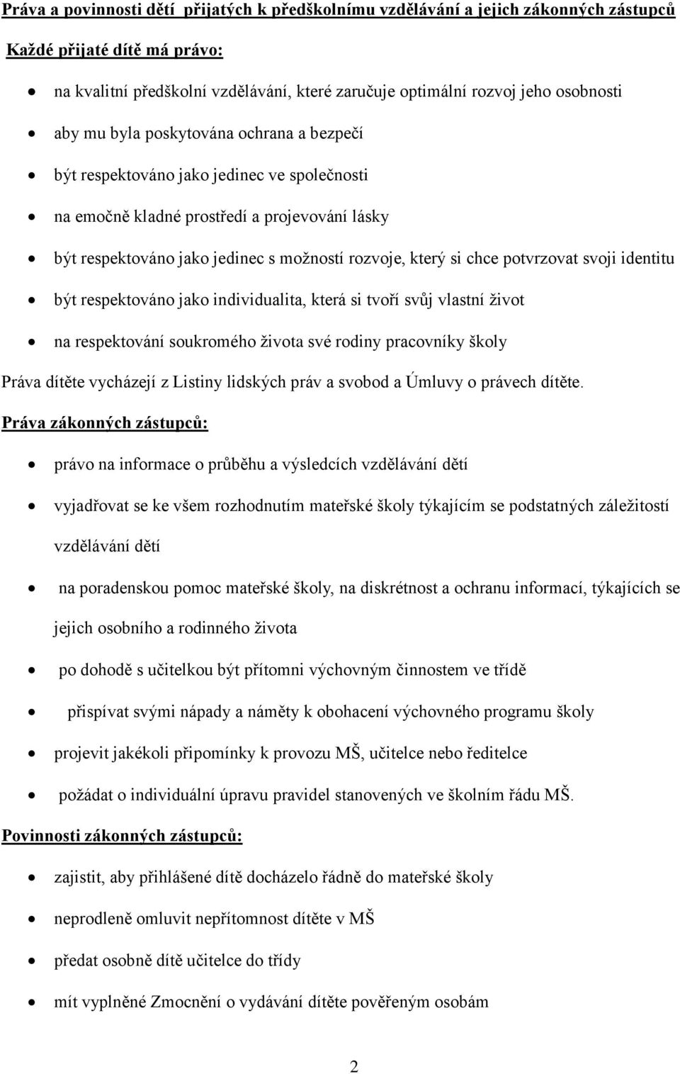 potvrzovat svoji identitu být respektováno jako individualita, která si tvoří svůj vlastní život na respektování soukromého života své rodiny pracovníky školy Práva dítěte vycházejí z Listiny