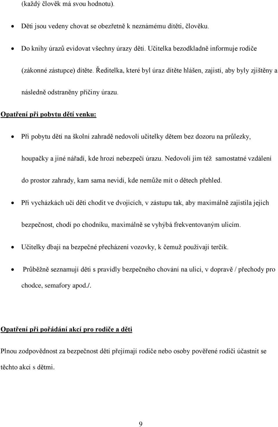 Opatření při pobytu dětí venku: Při pobytu dětí na školní zahradě nedovolí učitelky dětem bez dozoru na průlezky, houpačky a jiné nářadí, kde hrozí nebezpečí úrazu.