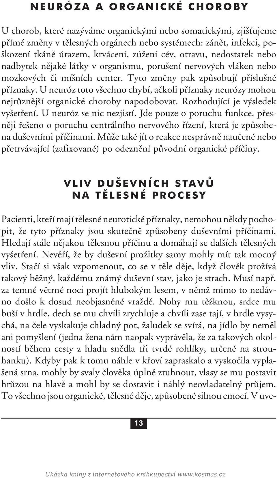 U neuróz toto všechno chybí, ačkoli příznaky neurózy mohou nejrůznější organické choroby napodobovat. Rozhodující je výsledek vyšetření. U neuróz se nic nezjistí.