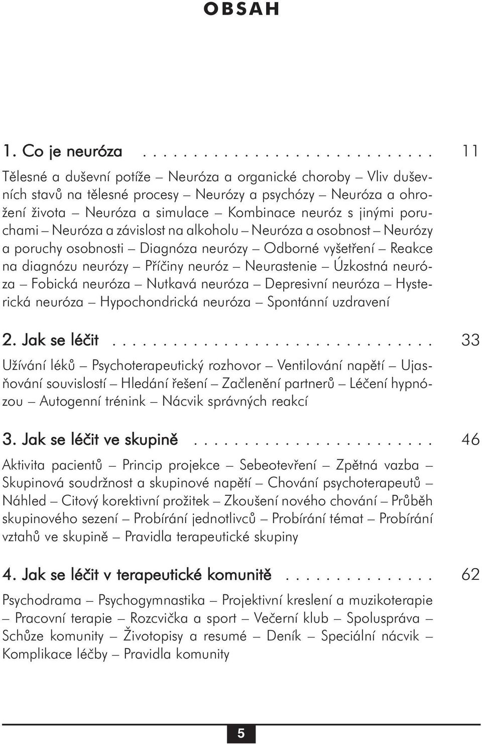 neuróz s jinými poruchami Neuróza a závislost na alkoholu Neuróza a osobnost Neurózy a poruchy osobnosti Diagnóza neurózy Odborné vyšetření Reakce na diagnózu neurózy Příčiny neuróz Neurastenie