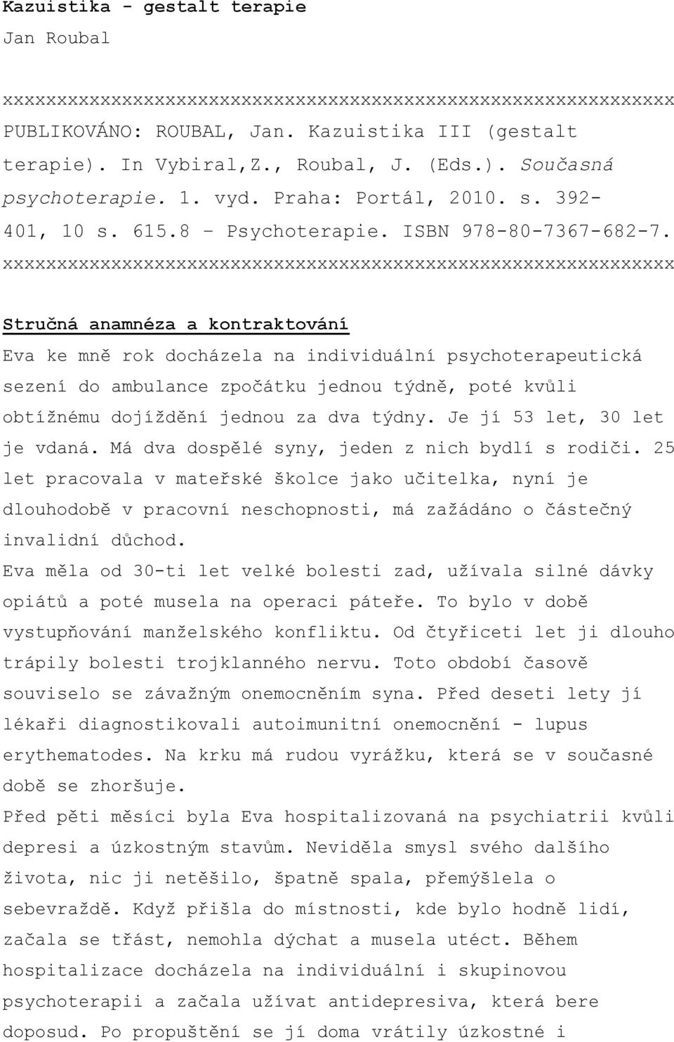 xxxxxxxxxxxxxxxxxxxxxxxxxxxxxxxxxxxxxxxxxxxxxxxxxxxxxxxxxxxxxx Stručná anamnéza a kontraktování Eva ke mně rok docházela na individuální psychoterapeutická sezení do ambulance zpočátku jednou týdně,