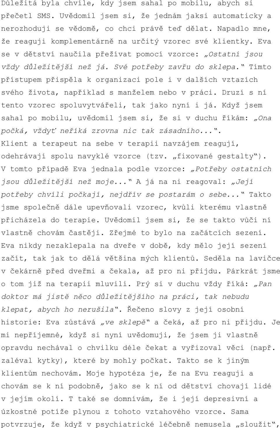 Tímto přístupem přispěla k organizaci pole i v dalších vztazích svého života, například s manželem nebo v práci. Druzí s ní tento vzorec spoluvytvářeli, tak jako nyní i já.