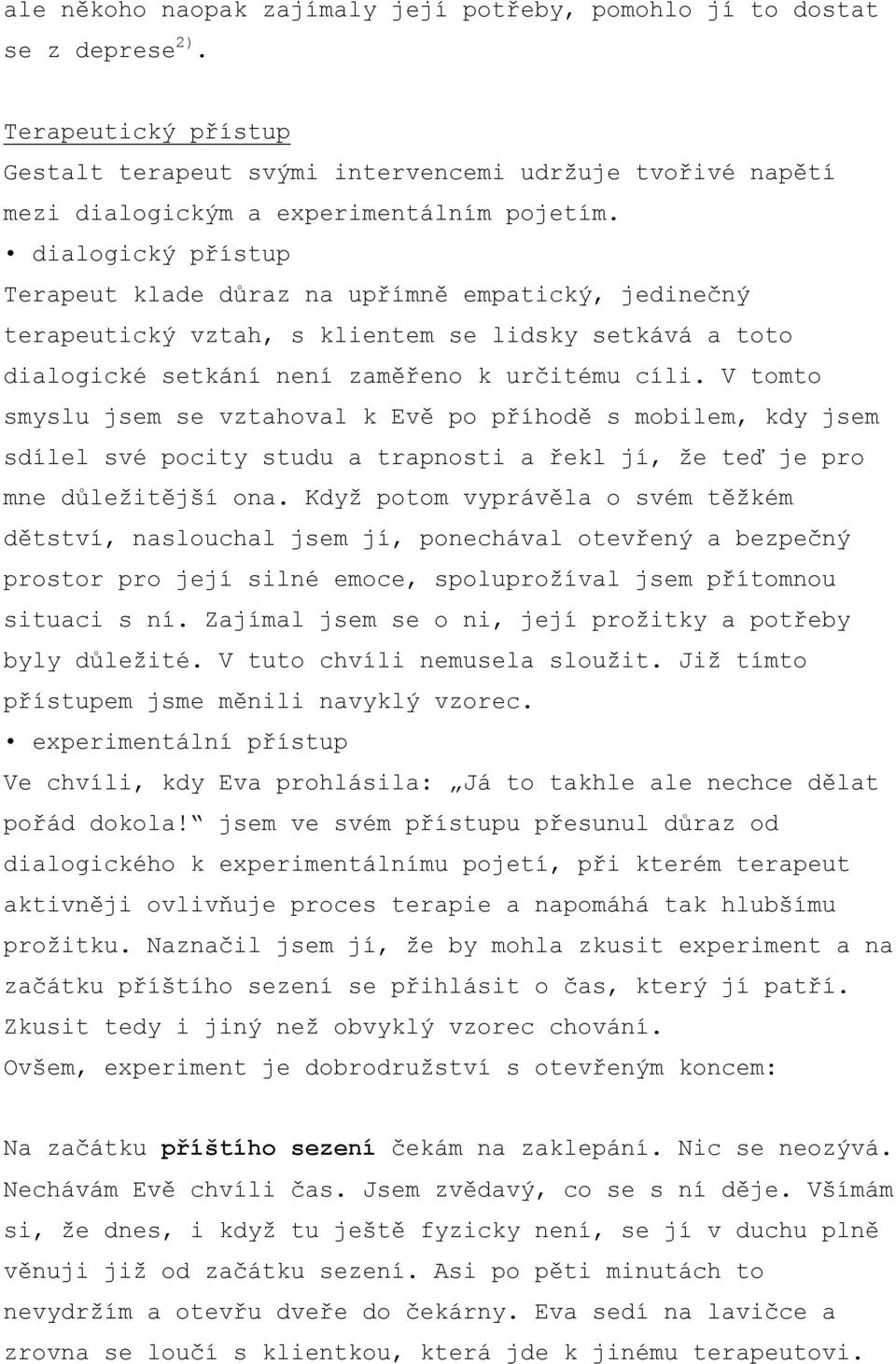 dialogický přístup Terapeut klade důraz na upřímně empatický, jedinečný terapeutický vztah, s klientem se lidsky setkává a toto dialogické setkání není zaměřeno k určitému cíli.