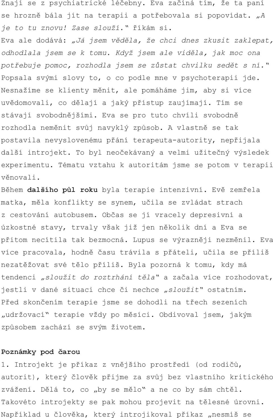 Popsala svými slovy to, o co podle mne v psychoterapii jde. Nesnažíme se klienty měnit, ale pomáháme jim, aby si více uvědomovali, co dělají a jaký přístup zaujímají. Tím se stávají svobodnějšími.