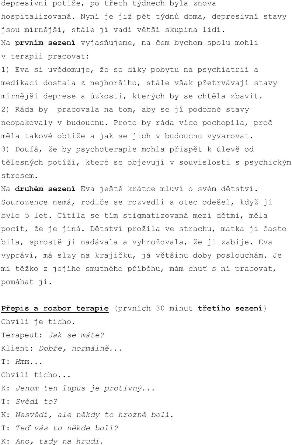 mírnější deprese a úzkosti, kterých by se chtěla zbavit. 2) Ráda by pracovala na tom, aby se jí podobné stavy neopakovaly v budoucnu.