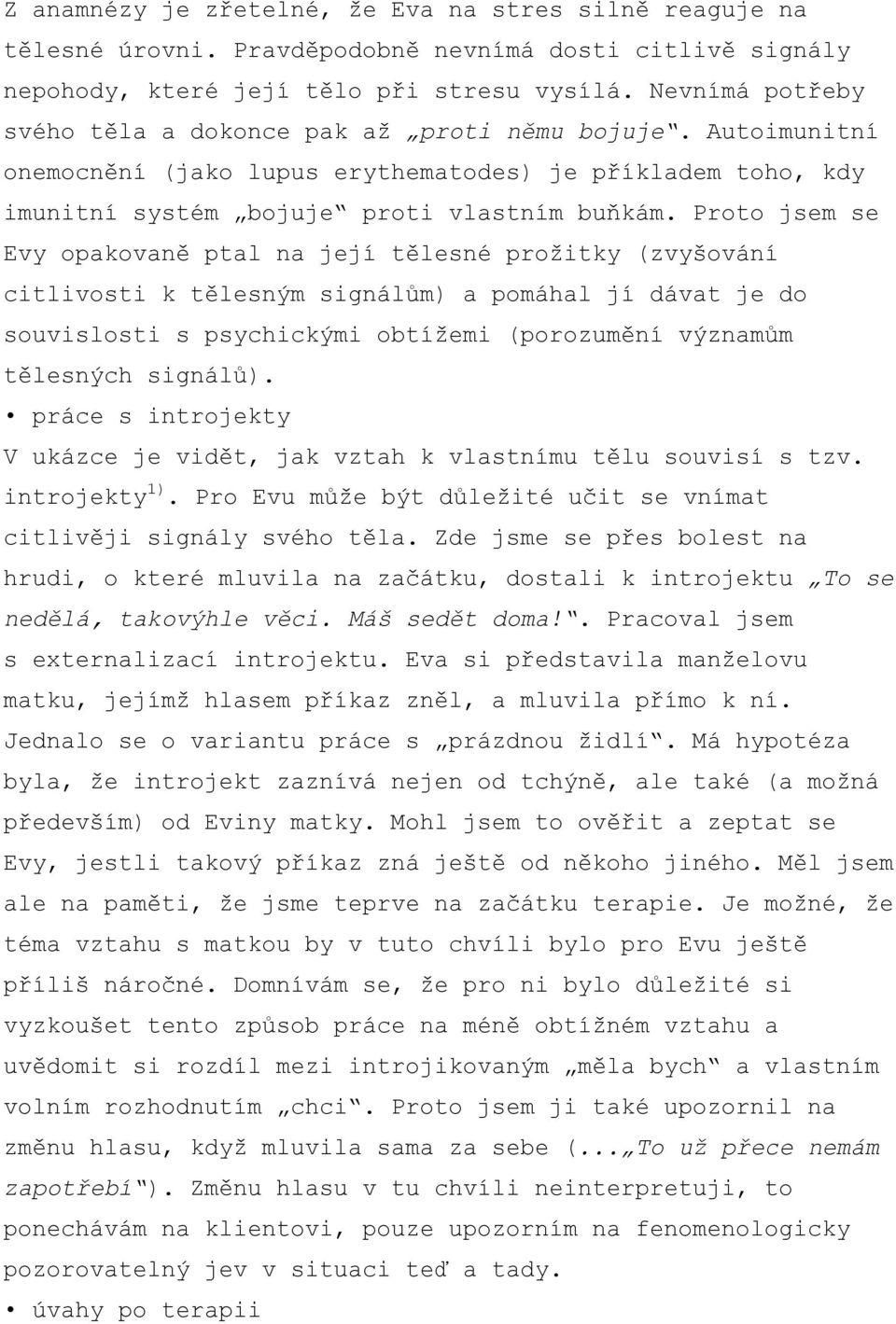 Proto jsem se Evy opakovaně ptal na její tělesné prožitky (zvyšování citlivosti k tělesným signálům) a pomáhal jí dávat je do souvislosti s psychickými obtížemi (porozumění významům tělesných