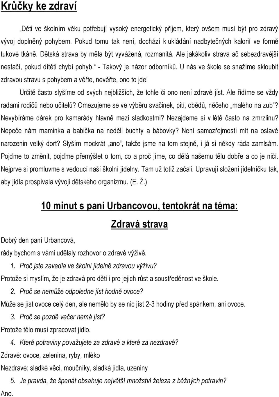 Ale jakákoliv strava ač sebezdravější nestačí, pokud dítěti chybí pohyb. - Takový je názor odborníků. U nás ve škole se snažíme skloubit zdravou stravu s pohybem a věřte, nevěřte, ono to jde!