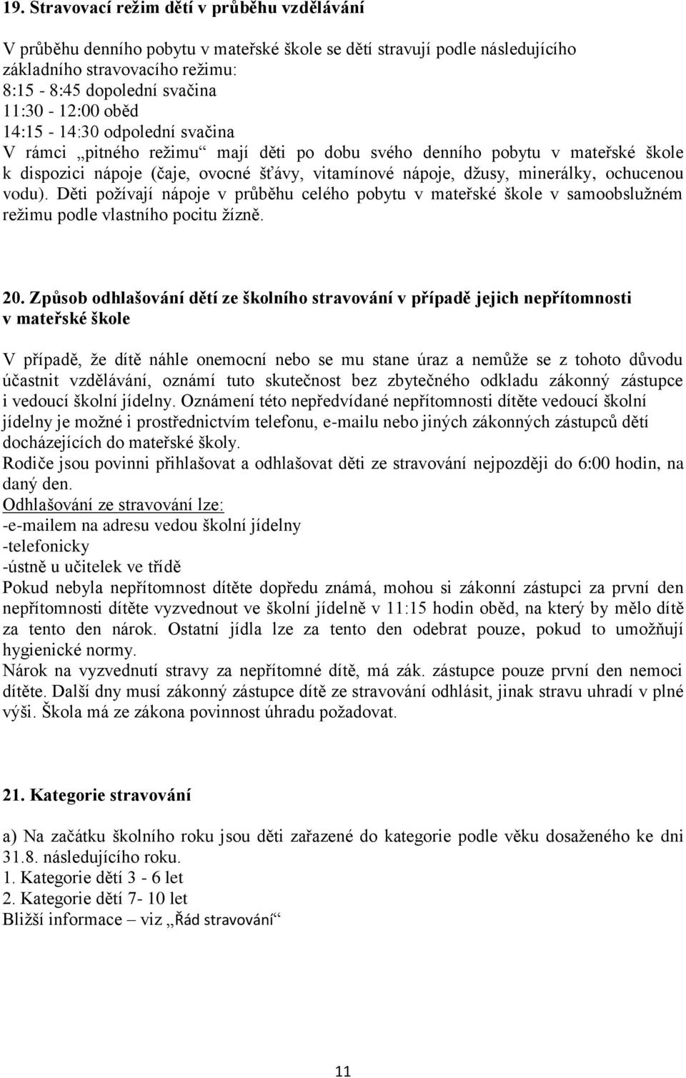 ochucenou vodu). Děti požívají nápoje v průběhu celého pobytu v mateřské škole v samoobslužném režimu podle vlastního pocitu žízně. 20.