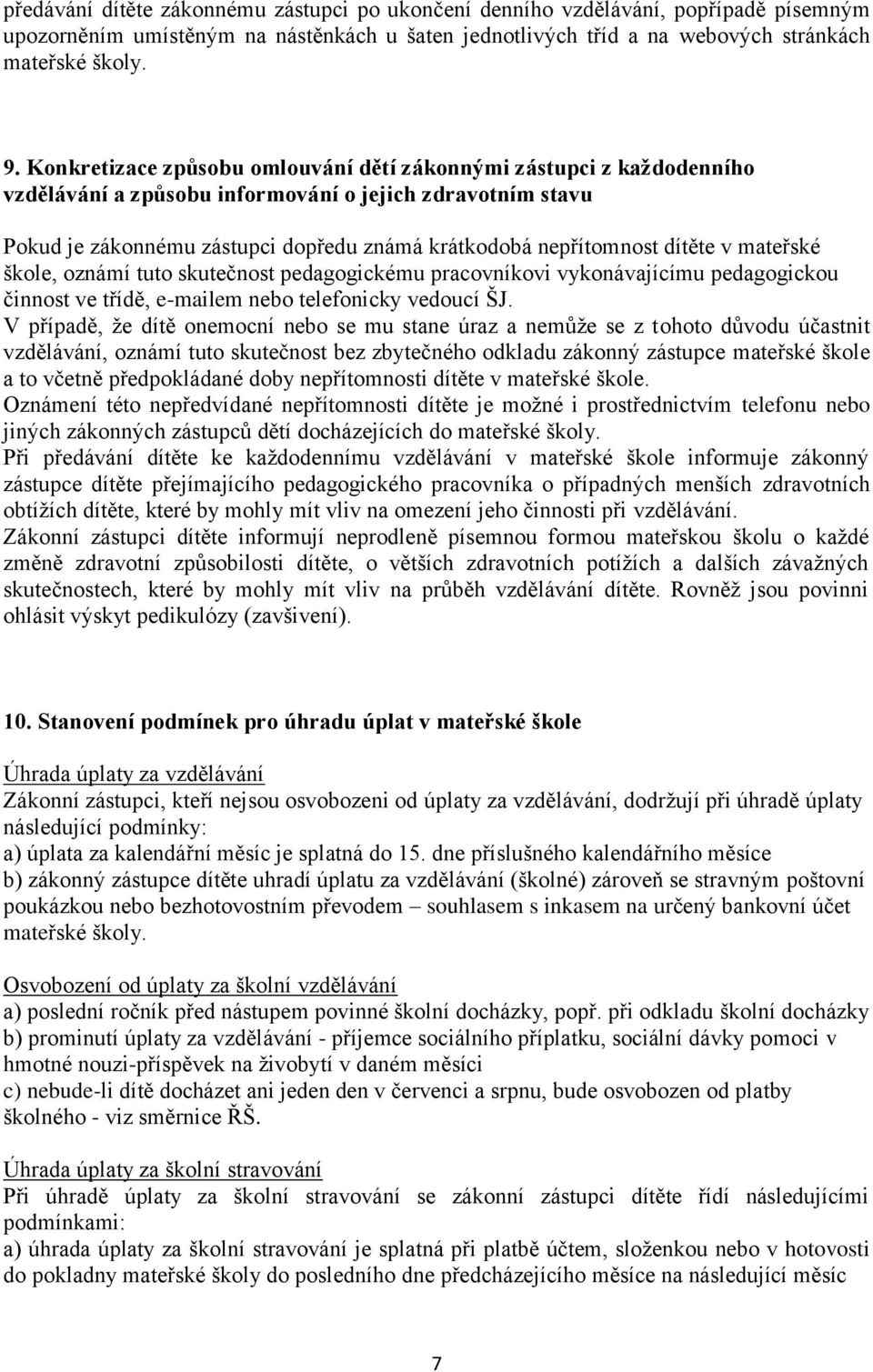 dítěte v mateřské škole, oznámí tuto skutečnost pedagogickému pracovníkovi vykonávajícímu pedagogickou činnost ve třídě, e-mailem nebo telefonicky vedoucí ŠJ.