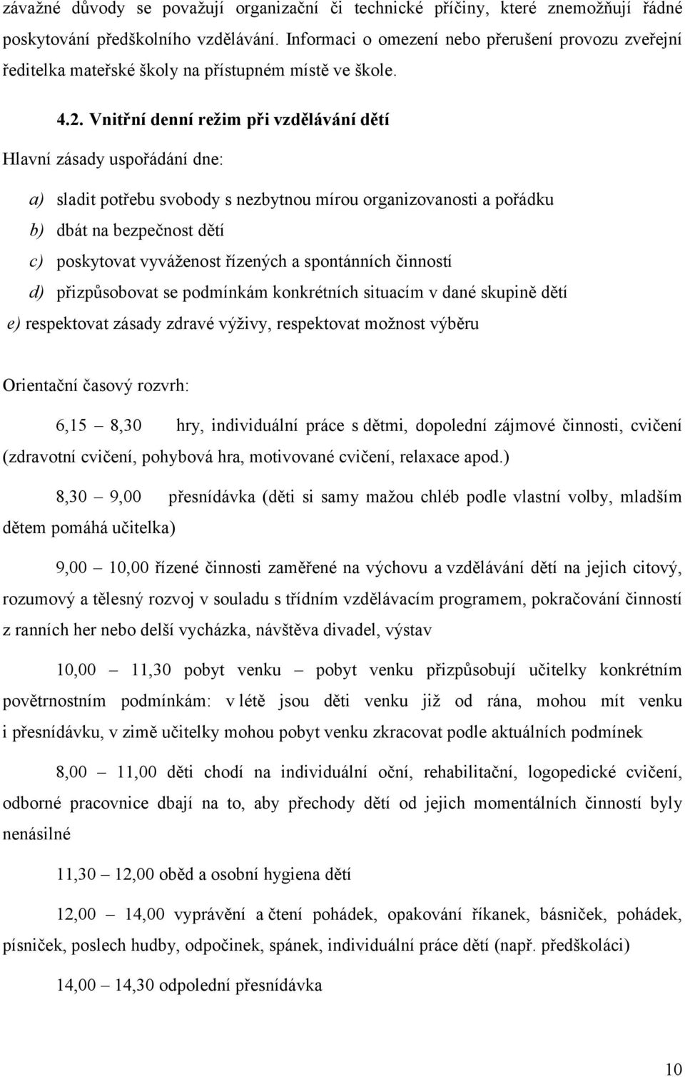 Vnitřní denní režim při vzdělávání dětí Hlavní zásady uspořádání dne: a) sladit potřebu svobody s nezbytnou mírou organizovanosti a pořádku b) dbát na bezpečnost dětí c) poskytovat vyváženost