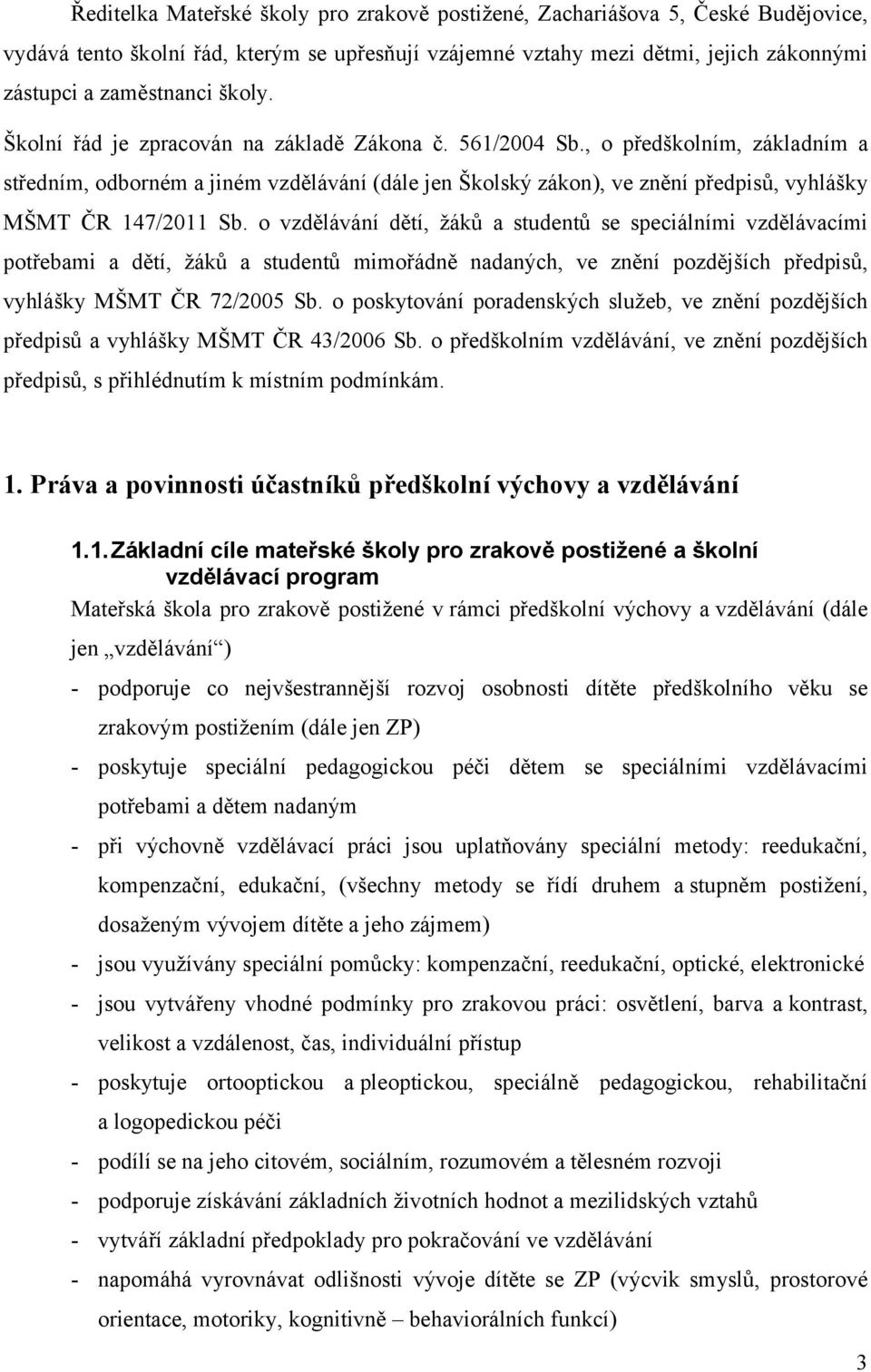 , o předškolním, základním a středním, odborném a jiném vzdělávání (dále jen Školský zákon), ve znění předpisů, vyhlášky MŠMT ČR 147/2011 Sb.