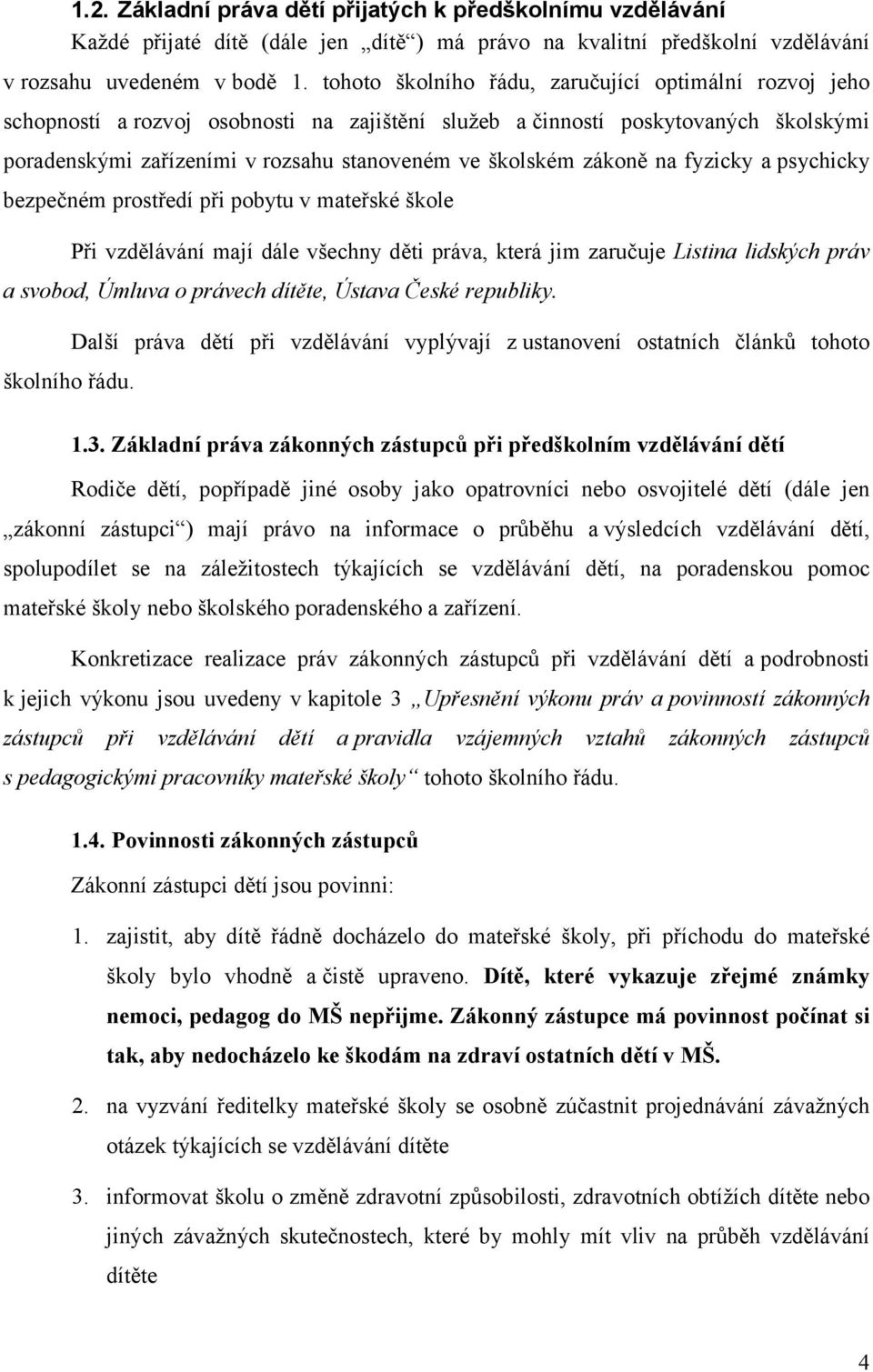 zákoně na fyzicky a psychicky bezpečném prostředí při pobytu v mateřské škole Při vzdělávání mají dále všechny děti práva, která jim zaručuje Listina lidských práv a svobod, Úmluva o právech dítěte,