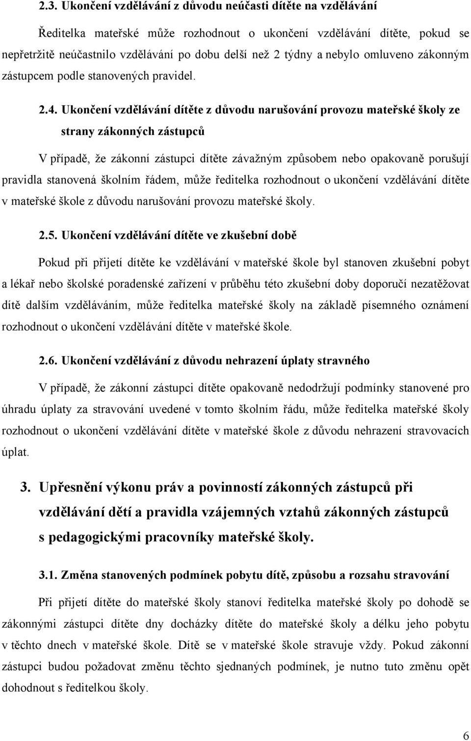 Ukončení vzdělávání dítěte z důvodu narušování provozu mateřské školy ze strany zákonných zástupců V případě, že zákonní zástupci dítěte závažným způsobem nebo opakovaně porušují pravidla stanovená