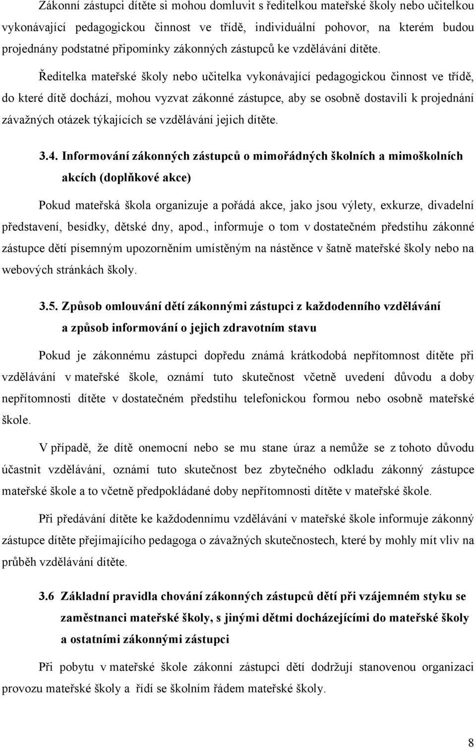 Ředitelka mateřské školy nebo učitelka vykonávající pedagogickou činnost ve třídě, do které dítě dochází, mohou vyzvat zákonné zástupce, aby se osobně dostavili k projednání závažných otázek