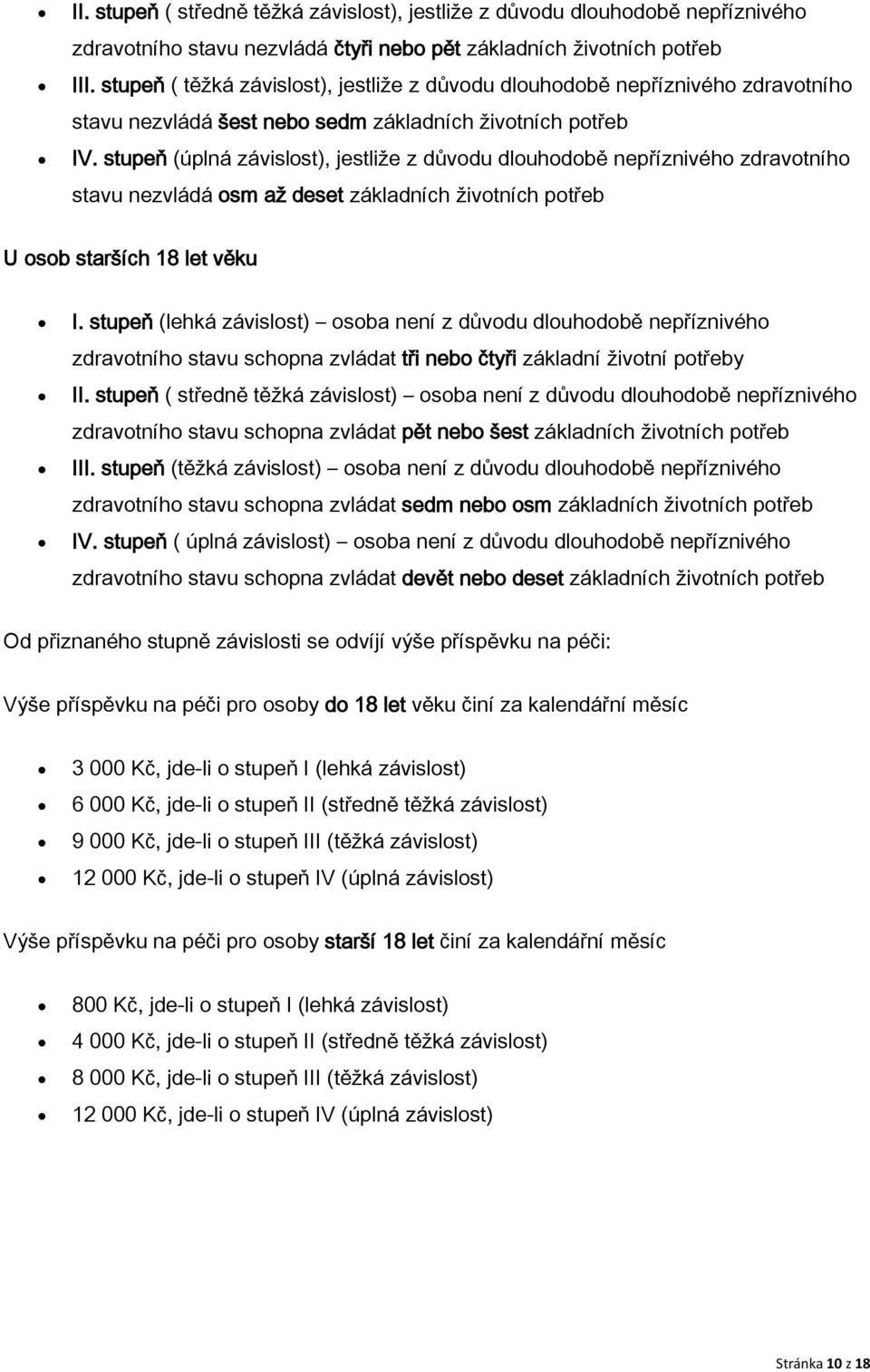 stupeň (úplná závislost), jestliže z důvodu dlouhodobě nepříznivého zdravotního stavu nezvládá osm až deset základních životních potřeb U osob starších 18 let věku I.