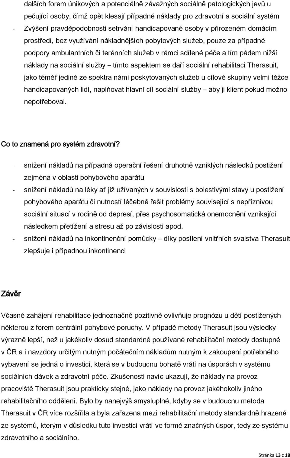 náklady na sociální služby tímto aspektem se daří sociální rehabilitaci Therasuit, jako téměř jediné ze spektra námi poskytovaných služeb u cílové skupiny velmi těžce handicapovaných lidí, naplňovat