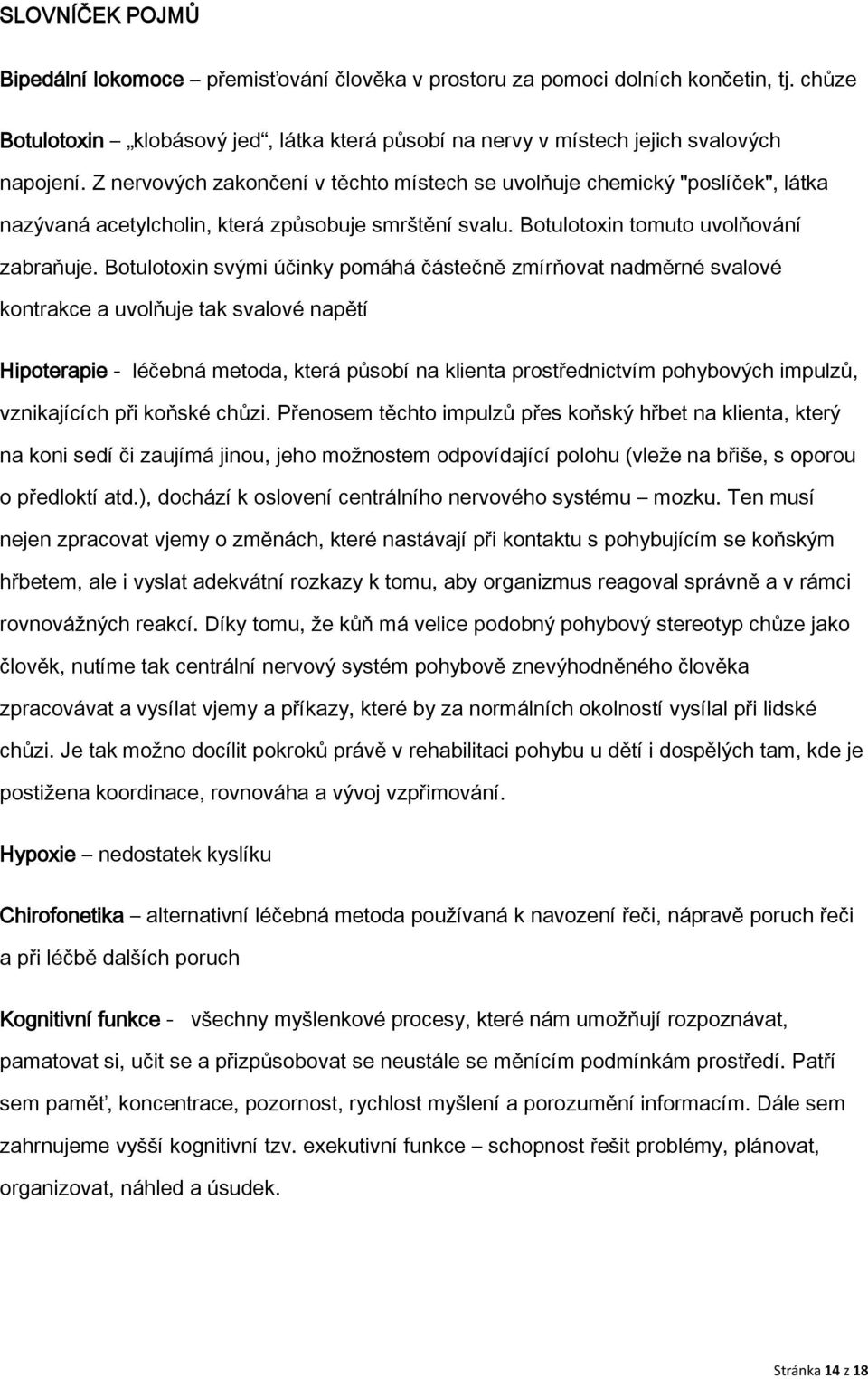 Botulotoxin svými účinky pomáhá částečně zmírňovat nadměrné svalové kontrakce a uvolňuje tak svalové napětí Hipoterapie - léčebná metoda, která působí na klienta prostřednictvím pohybových impulzů,