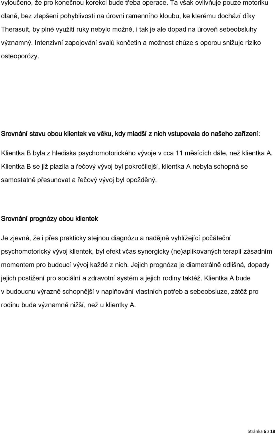 sebeobsluhy významný. Intenzivní zapojování svalů končetin a možnost chůze s oporou snižuje riziko osteoporózy.