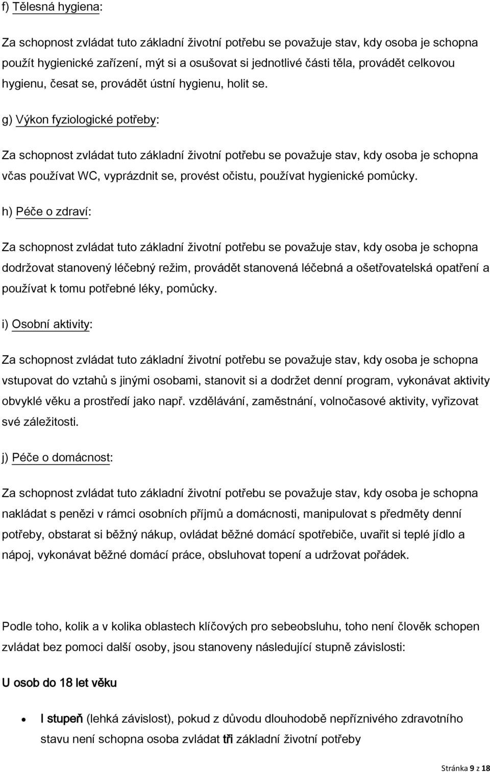 h) Péče o zdraví: dodržovat stanovený léčebný režim, provádět stanovená léčebná a ošetřovatelská opatření a používat k tomu potřebné léky, pomůcky.