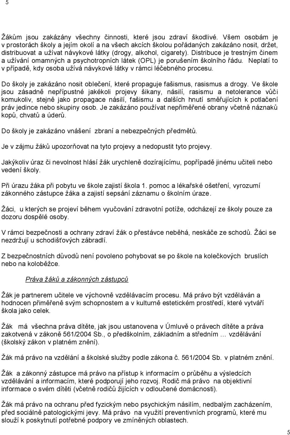 Distribuce je trestným činem a užívání omamných a psychotropních látek (OPL) je porušením školního řádu. Neplatí to v případě, kdy osoba užívá návykové látky v rámci léčebného procesu.