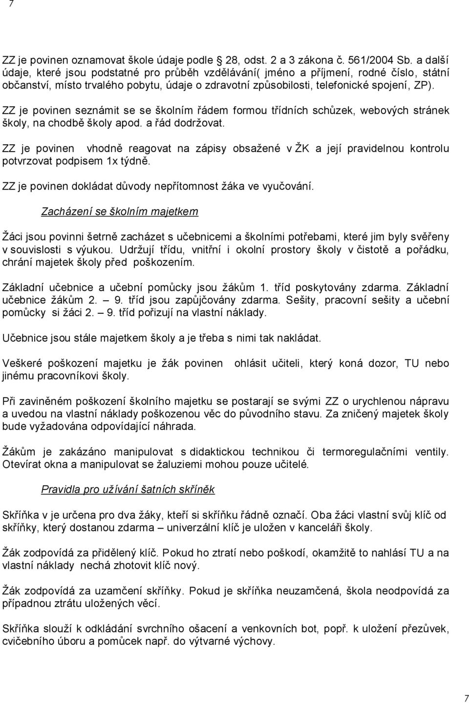 ZZ je povinen seznámit se se školním řádem formou třídních schůzek, webových stránek školy, na chodbě školy apod. a řád dodržovat.