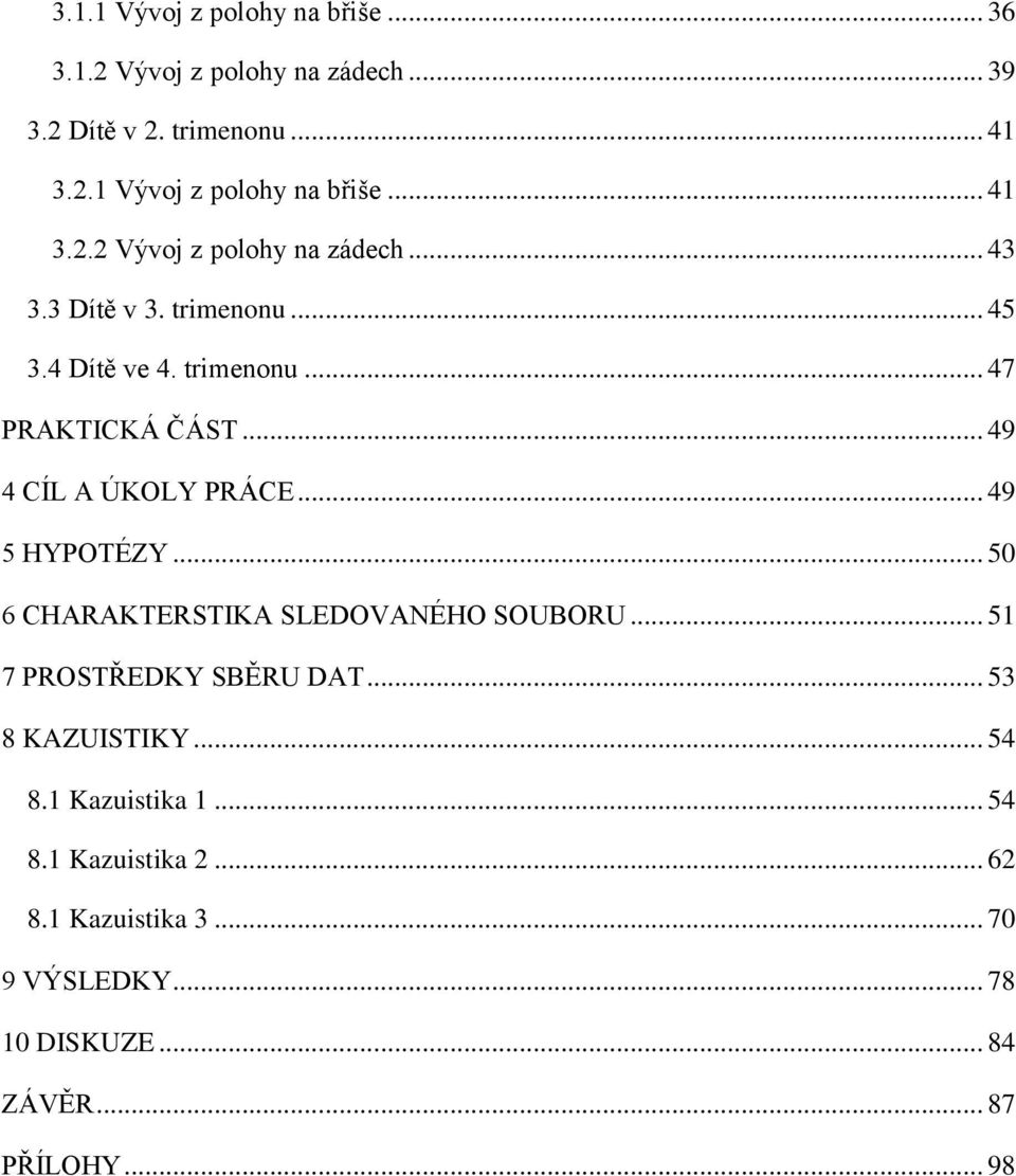 .. 50 6 CHARAKTERSTIKA SLEDOVANÉHO SOUBORU... 51 7 PROSTŘEDKY SBĚRU DAT... 53 8 KAZUISTIKY... 54 8.1 Kazuistika 1... 54 8.1 Kazuistika 2.