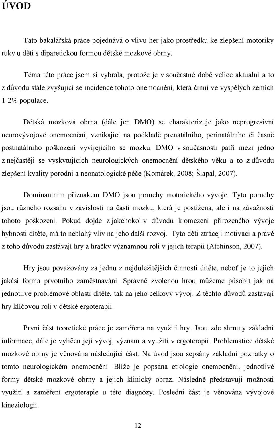 Dětská mozková obrna (dále jen DMO) se charakterizuje jako neprogresivní neurovývojové onemocnění, vznikající na podkladě prenatálního, perinatálního či časně postnatálního poškození vyvíjejícího se