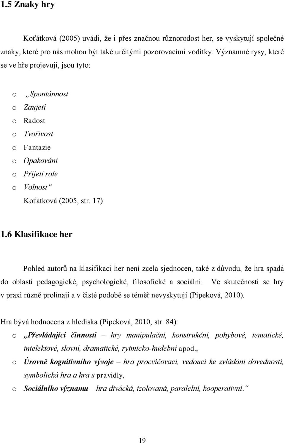 6 Klasifikace her Pohled autorů na klasifikaci her není zcela sjednocen, také z důvodu, že hra spadá do oblasti pedagogické, psychologické, filosofické a sociální.