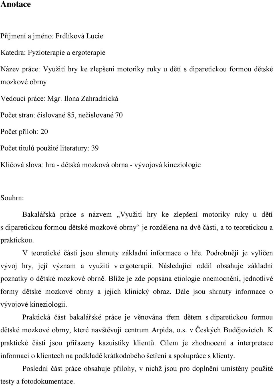 práce s názvem Využití hry ke zlepšení motoriky ruky u dětí s diparetickou formou dětské mozkové obrny je rozdělena na dvě části, a to teoretickou a praktickou.