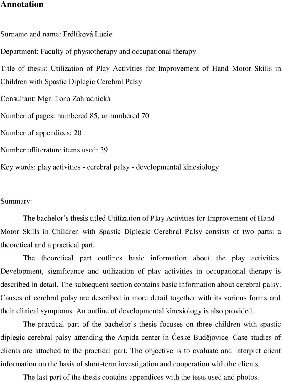 Ilona Zahradnická Number of pages: numbered 85, unnumbered 70 Number of appendices: 20 Number ofliterature items used: 39 Key words: play activities - cerebral palsy - developmental kinesiology