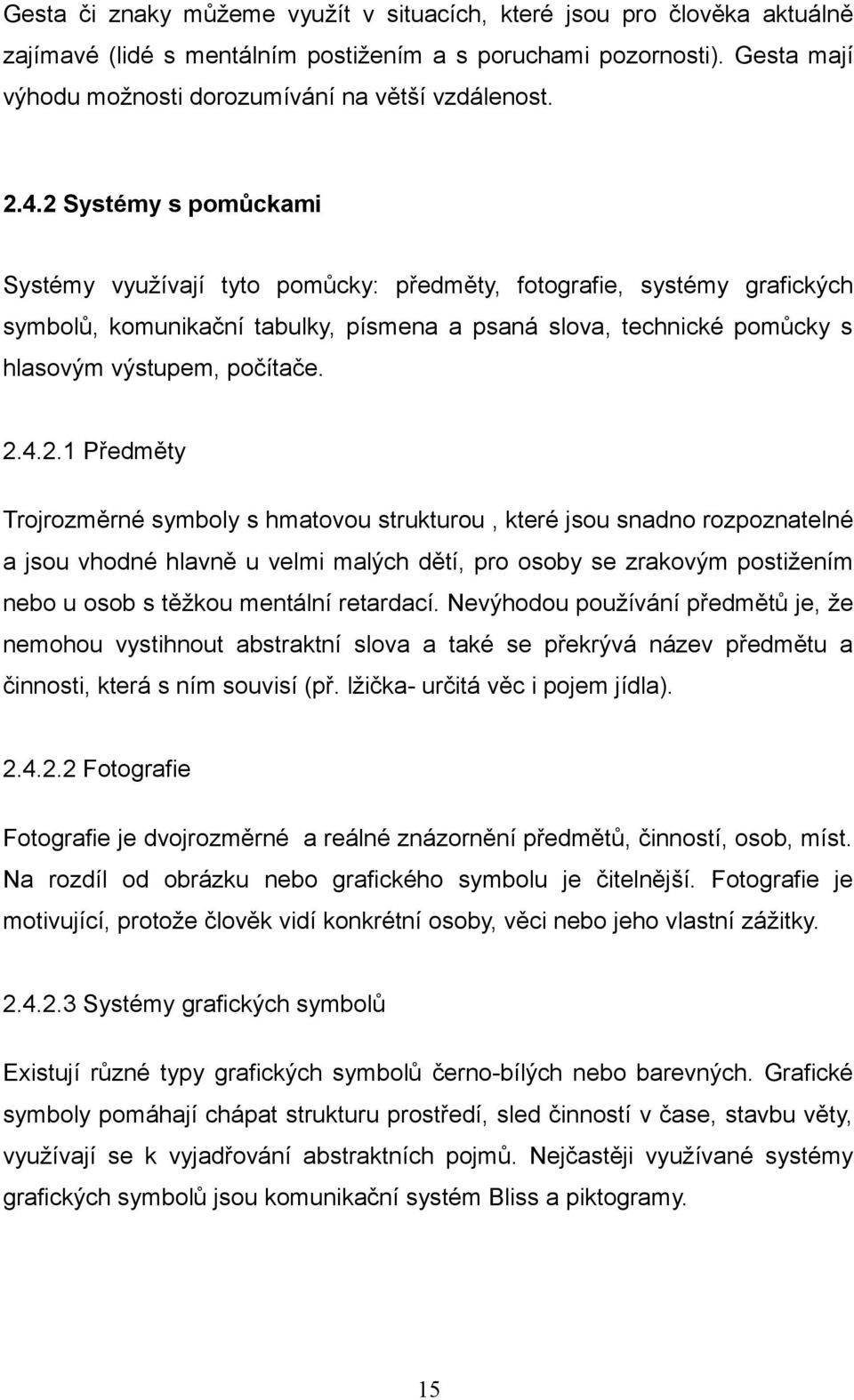 2.4.2.1 Předměty Trojrozměrné symboly s hmatovou strukturou, které jsou snadno rozpoznatelné a jsou vhodné hlavně u velmi malých dětí, pro osoby se zrakovým postižením nebo u osob s těžkou mentální