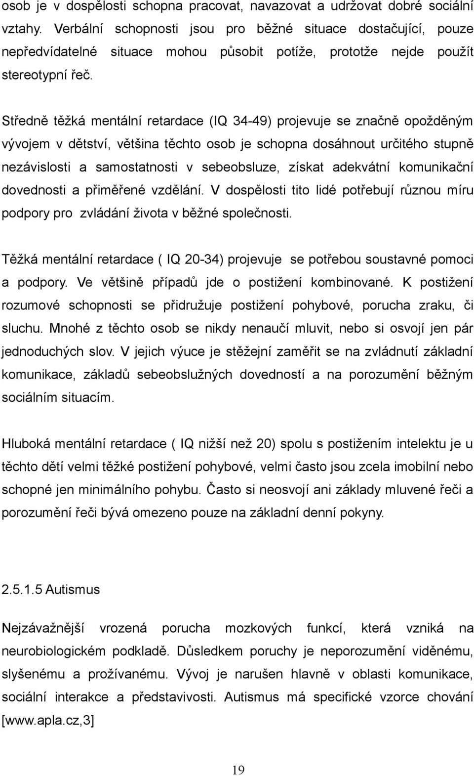 Středně těžká mentální retardace (IQ 34-49) projevuje se značně opožděným vývojem v dětství, většina těchto osob je schopna dosáhnout určitého stupně nezávislosti a samostatnosti v sebeobsluze,