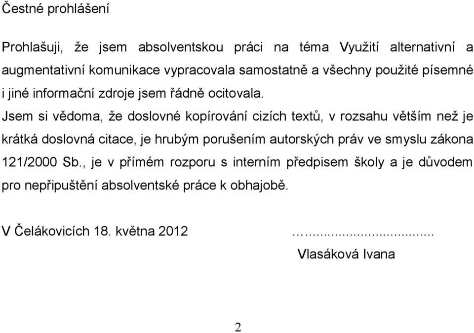 Jsem si vědoma, že doslovné kopírování cizích textů, v rozsahu větším než je krátká doslovná citace, je hrubým porušením autorských