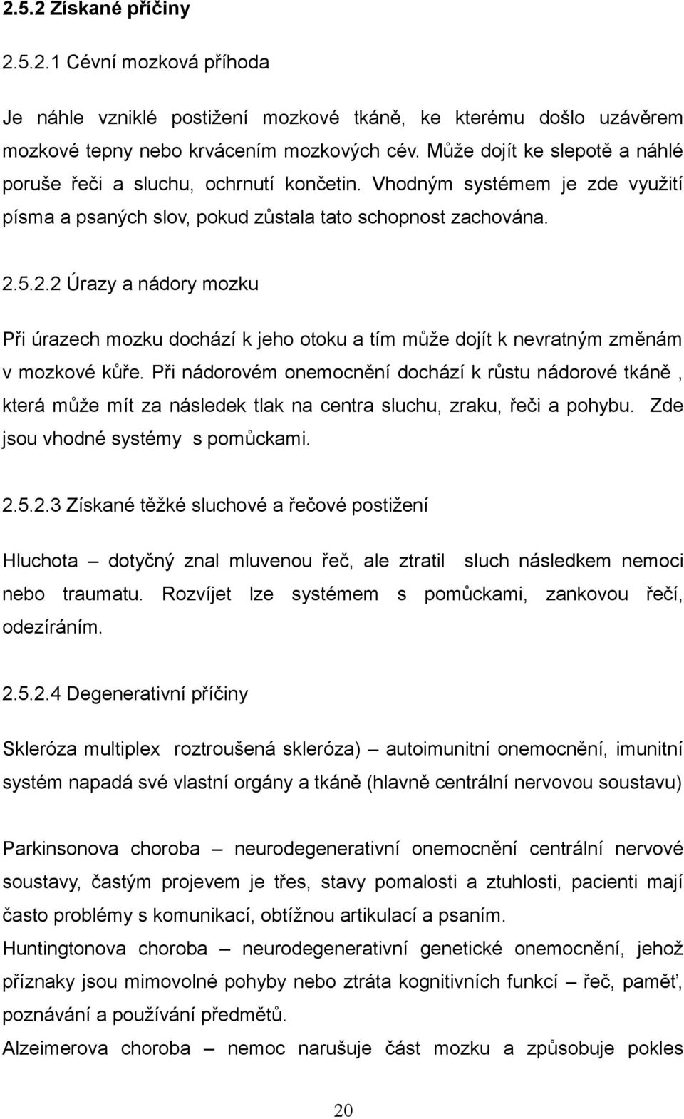 5.2.2 Úrazy a nádory mozku Při úrazech mozku dochází k jeho otoku a tím může dojít k nevratným změnám v mozkové kůře.