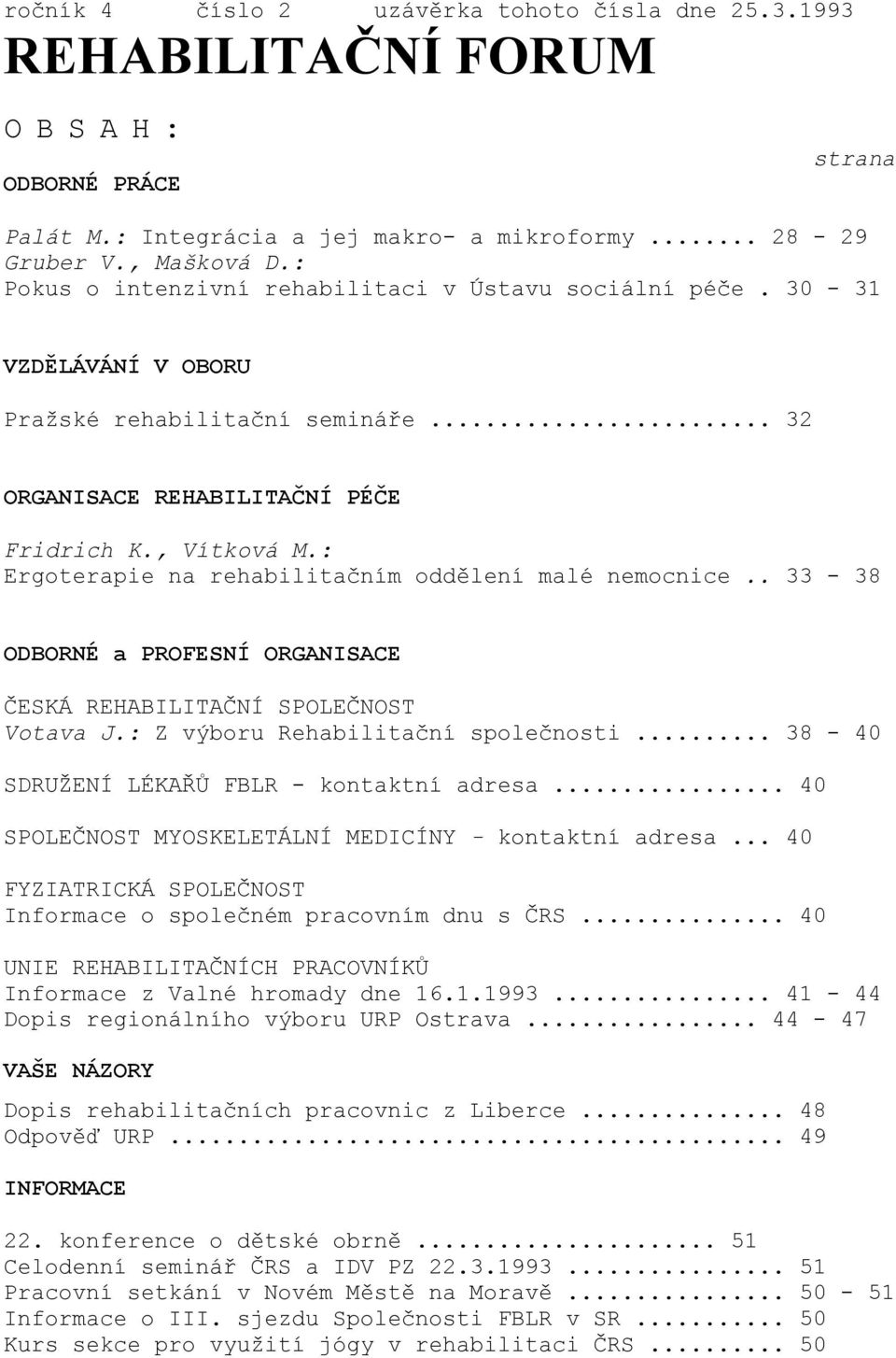 : Ergoterapie na rehabilitačním oddělení malé nemocnice.. 33-38 ODBORNÉ a PROFESNÍ ORGANISACE ČESKÁ REHABILITAČNÍ SPOLEČNOST Votava J.: Z výboru Rehabilitační společnosti.