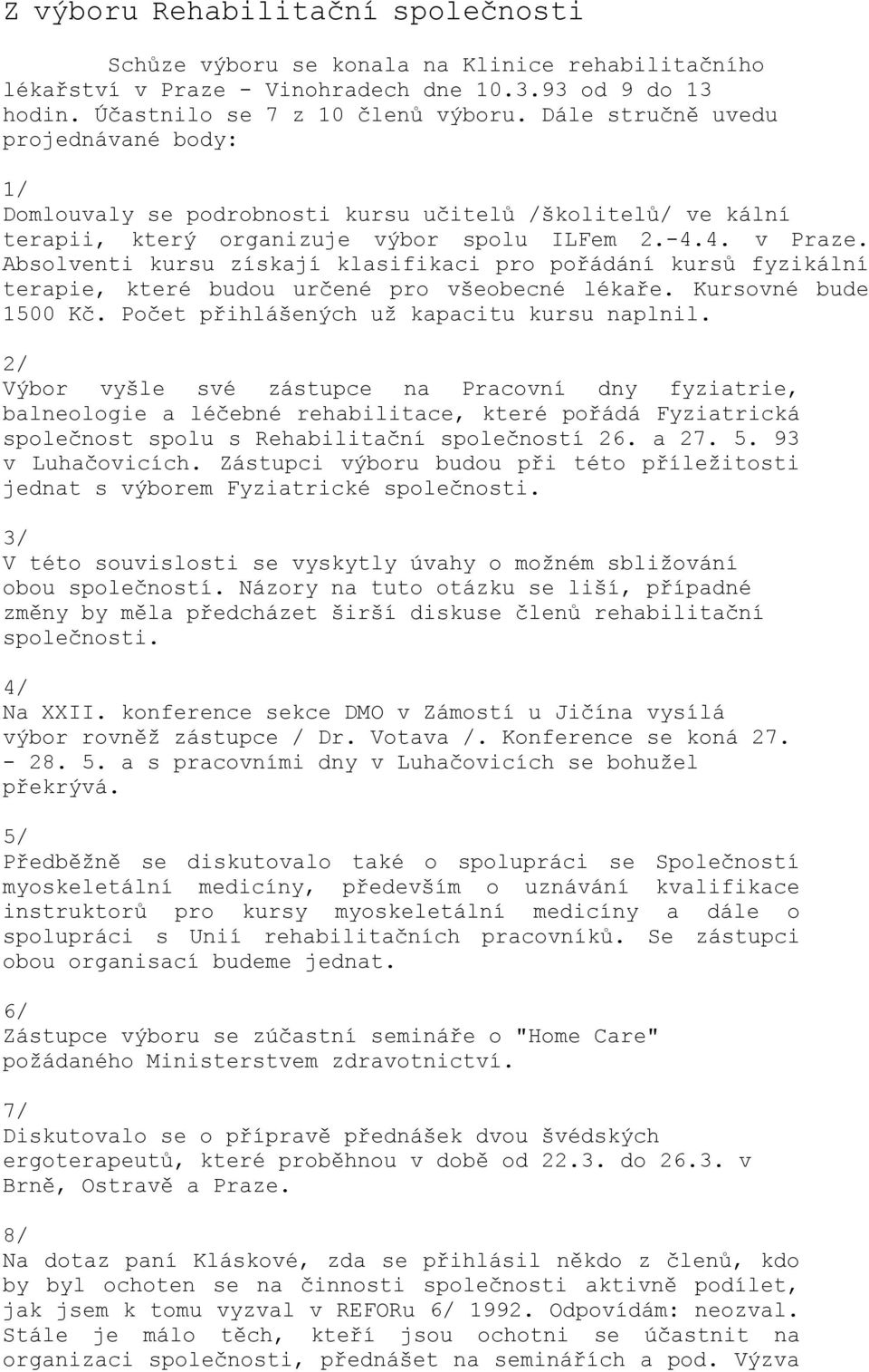 Absolventi kursu získají klasifikaci pro pořádání kursů fyzikální terapie, které budou určené pro všeobecné lékaře. Kursovné bude 1500 Kč. Počet přihlášených už kapacitu kursu naplnil.