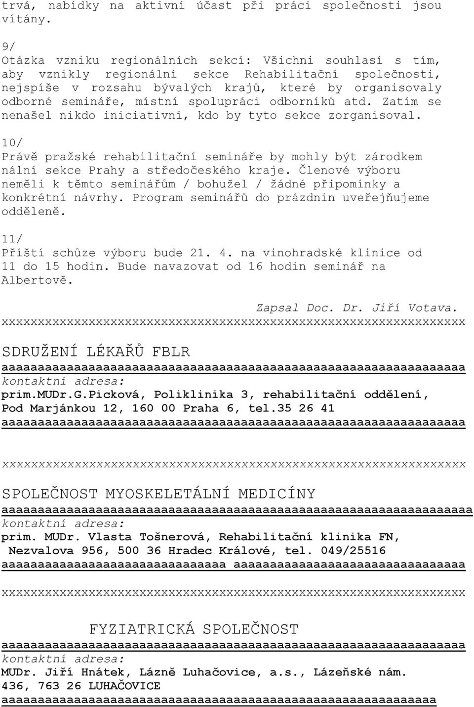 spolupráci odborníků atd. Zatím se nenašel nikdo iniciativní, kdo by tyto sekce zorganisoval. 10/ Právě pražské rehabilitační semináře by mohly být zárodkem nální sekce Prahy a středočeského kraje.