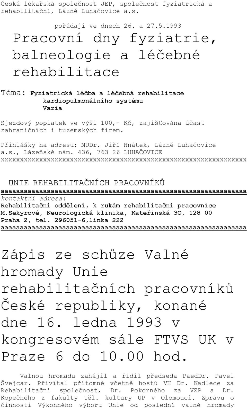 zahraničních i tuzemských firem. Přihlášky na adresu: MUDr. Jiří Hnátek, Lázně Luhačovice a.s., Lázeňské nám.