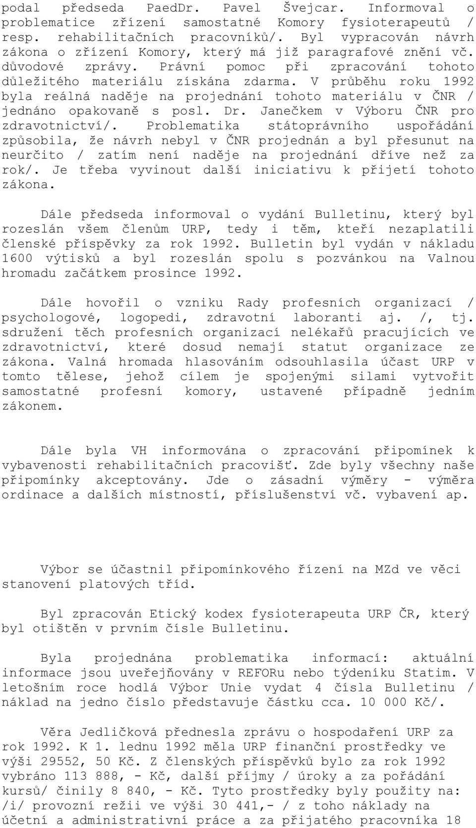 V průběhu roku 1992 byla reálná naděje na projednání tohoto materiálu v ČNR / jednáno opakovaně s posl. Dr. Janečkem v Výboru ČNR pro zdravotnictví/.