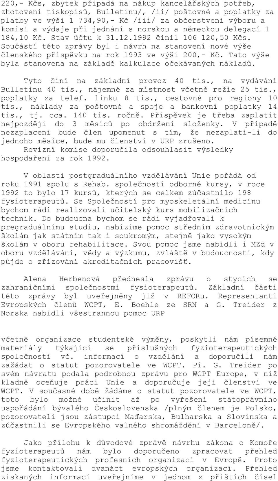 Součástí této zprávy byl i návrh na stanovení nové výše členského příspěvku na rok 1993 ve výši 200,- Kč. Tato výše byla stanovena na základě kalkulace očekávaných nákladů.