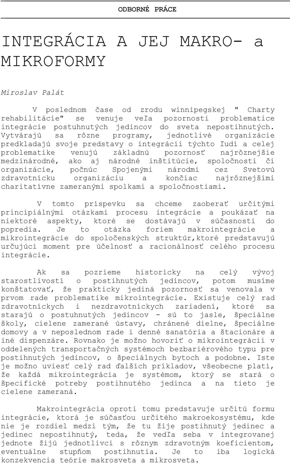 Vytvárajú sa rôzne programy, jednotlivé organizácie predkladajú svoje predstavy o integrácii týchto ľudí a celej problematike venujú základnú pozornosť najrôznejšie medzinárodné, ako aj národné