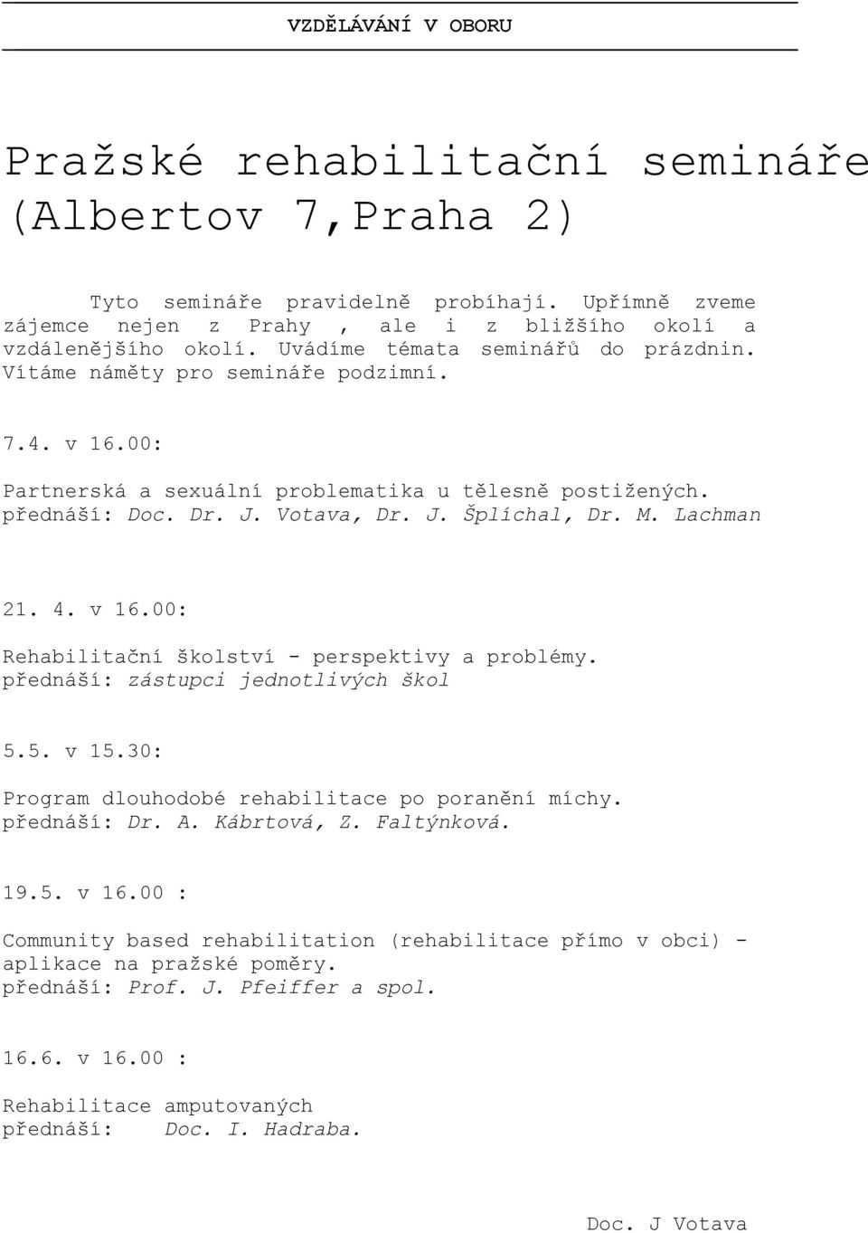 Lachman 21. 4. v 16.00: Rehabilitační školství - perspektivy a problémy. přednáší: zástupci jednotlivých škol 5.5. v 15.30: Program dlouhodobé rehabilitace po poranění míchy. přednáší: Dr. A.