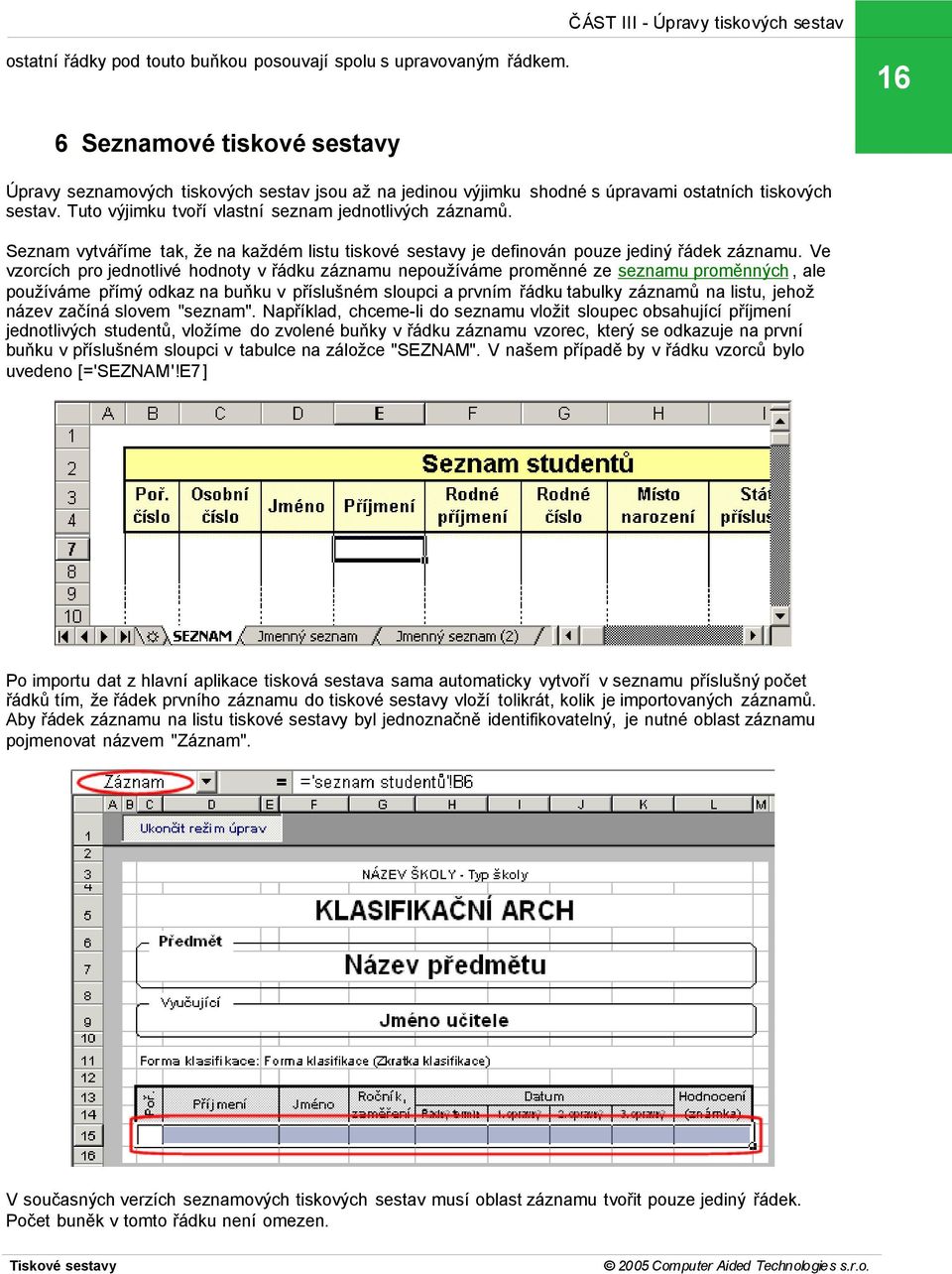 Seznam vytváříme tak, že na každém listu tiskové sestavy je definován pouze jediný řádek záznamu.