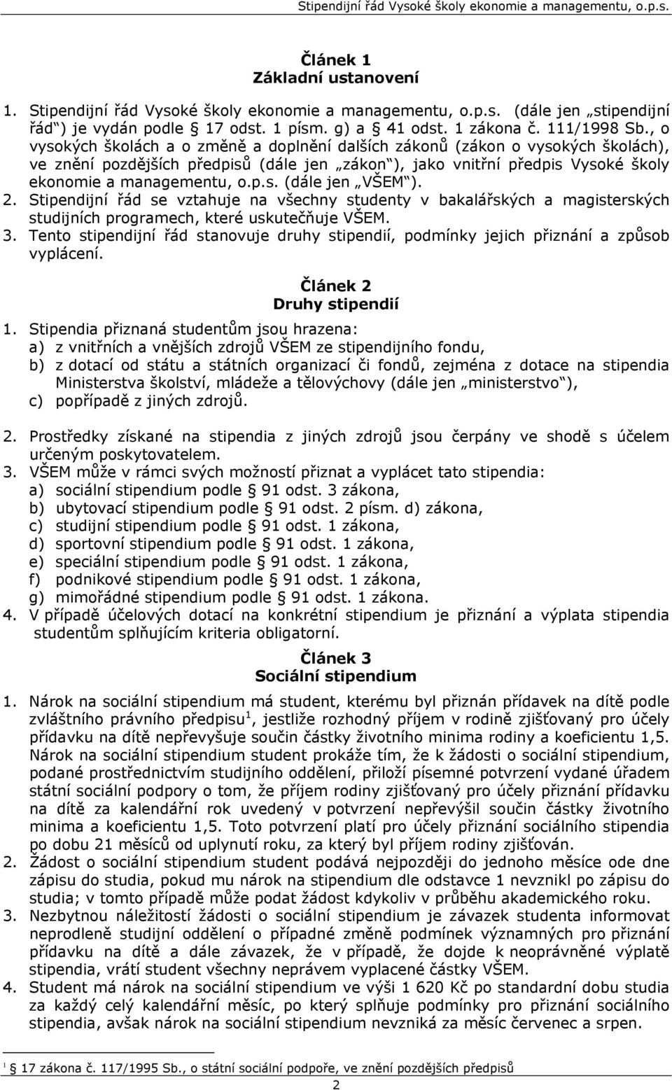 2. Stipendijní řád se vztahuje na všechny studenty v bakalářských a magisterských studijních programech, které uskutečňuje VŠEM. 3.