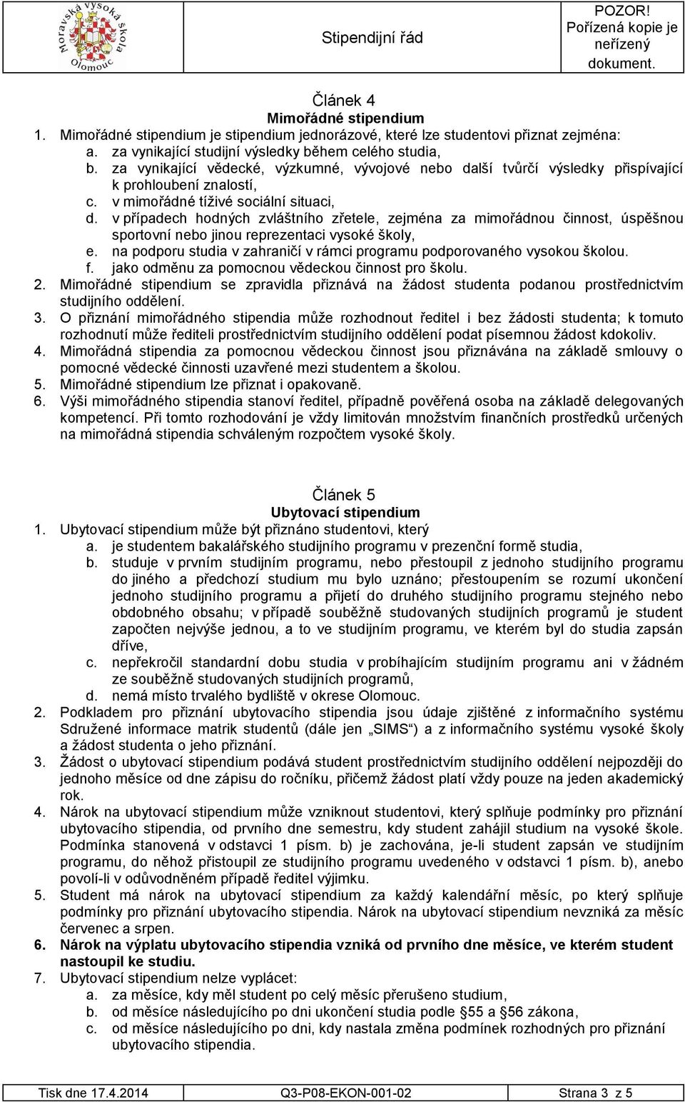 v případech hodných zvláštního zřetele, zejména za mimořádnou činnost, úspěšnou sportovní nebo jinou reprezentaci vysoké školy, e.