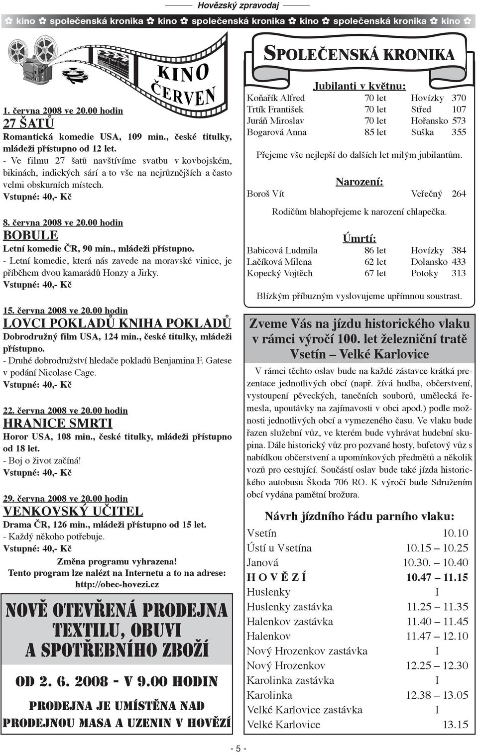 června 2008 ve 20.00 hodin BOBULE Letní komedie ČR, 90 min., mládeži přístupno. - Letní komedie, která nás zavede na moravské vinice, je příběhem dvou kamarádů Honzy a Jirky. 15. června 2008 ve 20.